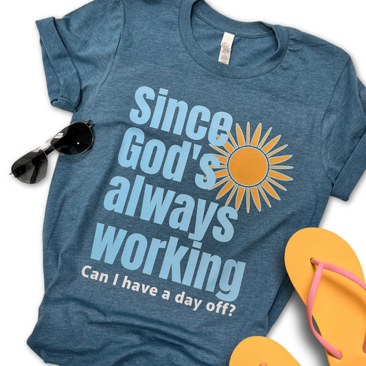 Since God is always working can I take the day off graphic Tee