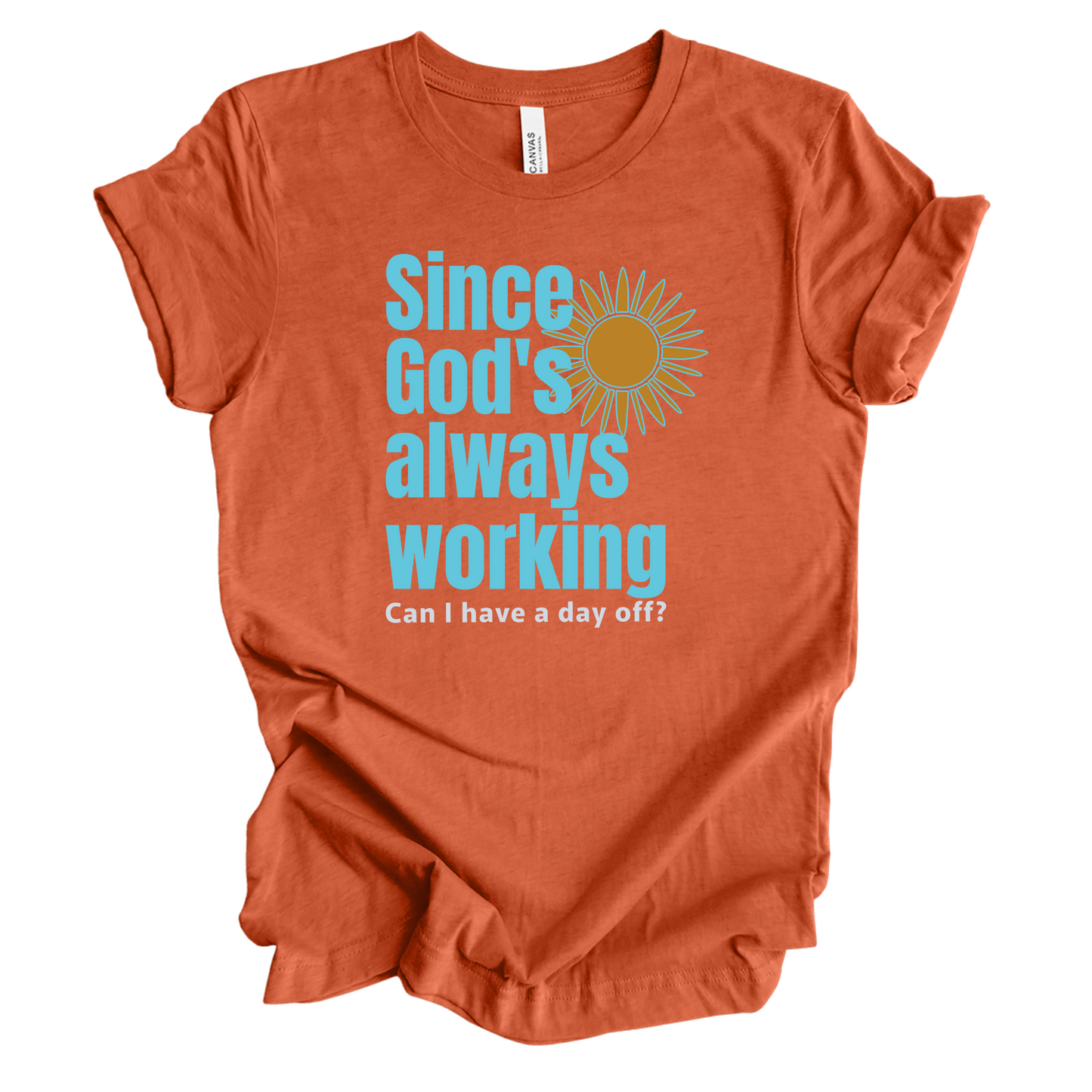 Since God is always working can I take the day off graphic Tee