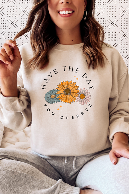 Have the day you deserve graphic sweatshirt