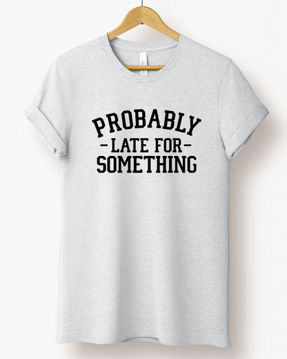 Probably Late for Something Graphic Tee